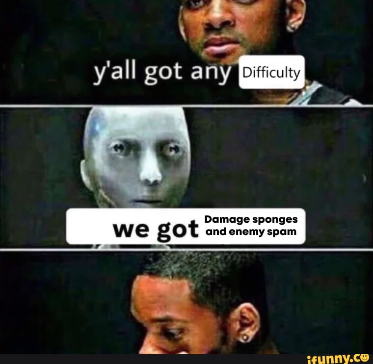 Y'all got any Damage sponges we go and enemy spam - iFunny