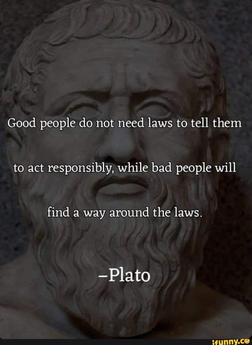 Good people do not need laws to tell them to act responsibly