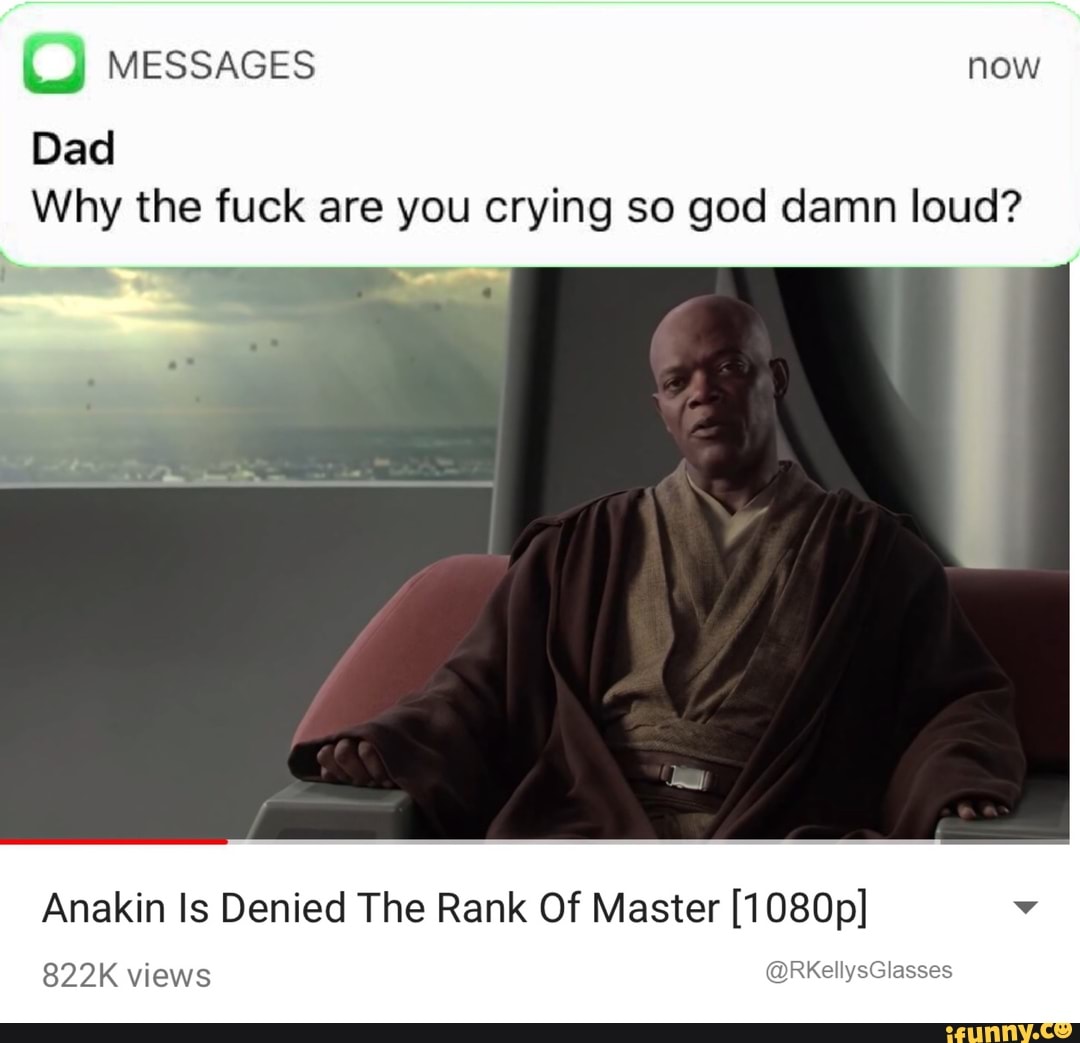 Dad Why the fuck are you crying so god damn loud?Anakin Is Denied The Rank ...