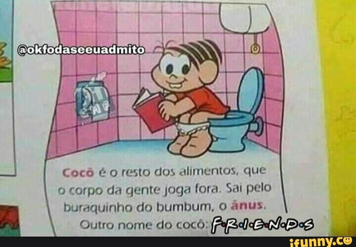 Cocô é o resto dos alimentos, que
o corpo da gente joga fora. Sai pelo
a) bumbum, ânus.
Outro nome do cocô; (BICA