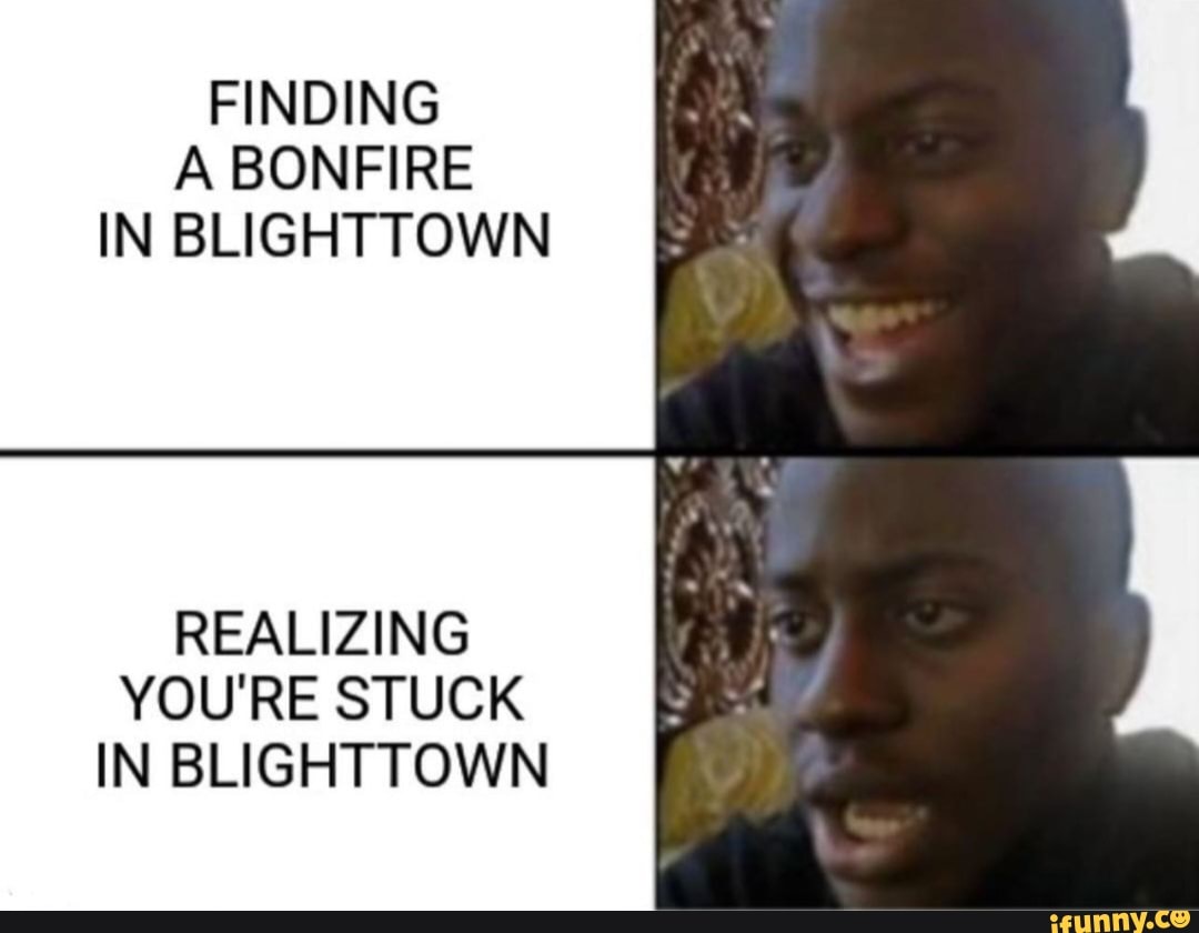 FINDING A BONFIRE IN BLIGHTTOWN REALIZING YOU RE STUCK IN TOWN TOWN   Dbf176f846f30c80fc9729173afe56839ed9a36bb1dd953a78516855c4060aa5 1 