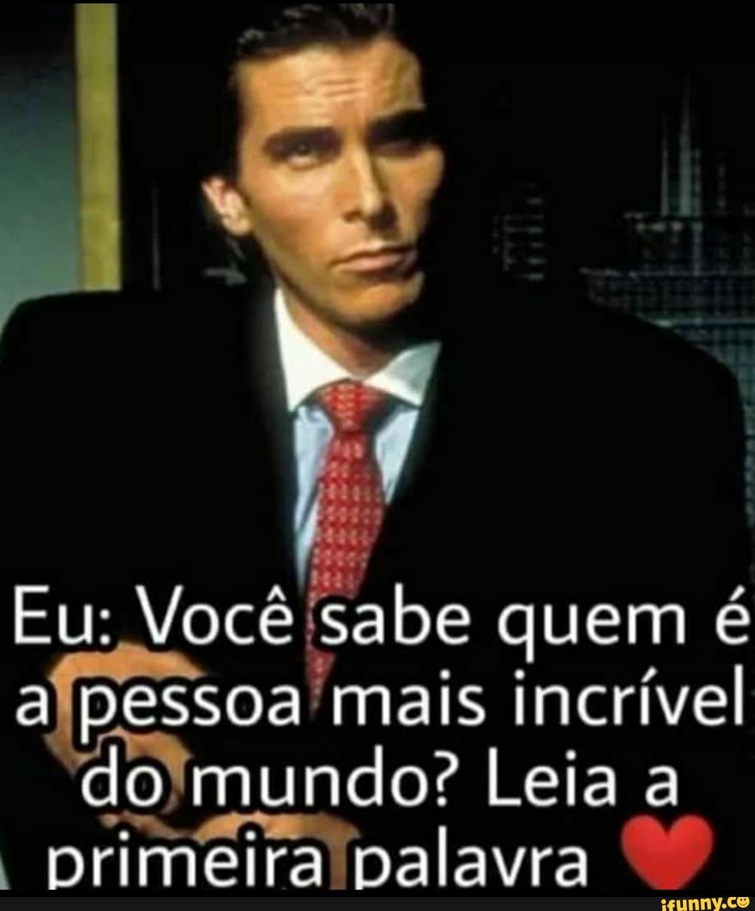 Eu: Você Sabe Quem é Pessoa Mais Incr Rível Do Mundio? Leia A "primeira ...