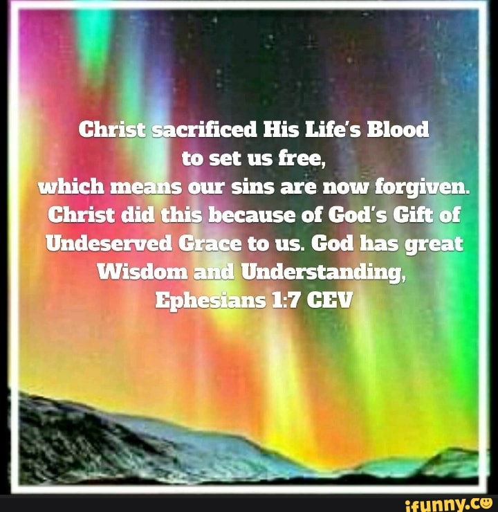 Christ sacrificed His Life's Blood to set us free, which means our sins ...