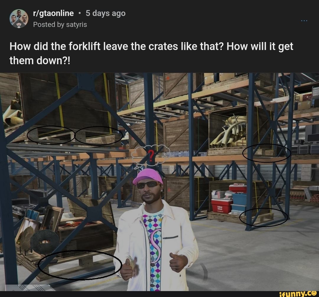 Offload Meme Days ago Posted by satyris How did the forklift leave the crates like ...