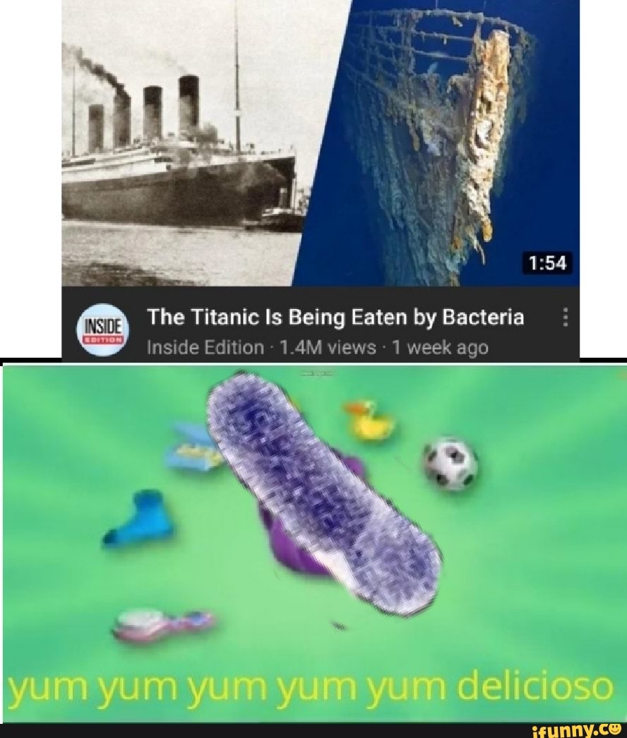 The Titanic Is Being Eaten by Bacteria made Edmon 14M mews Tweak ago - )