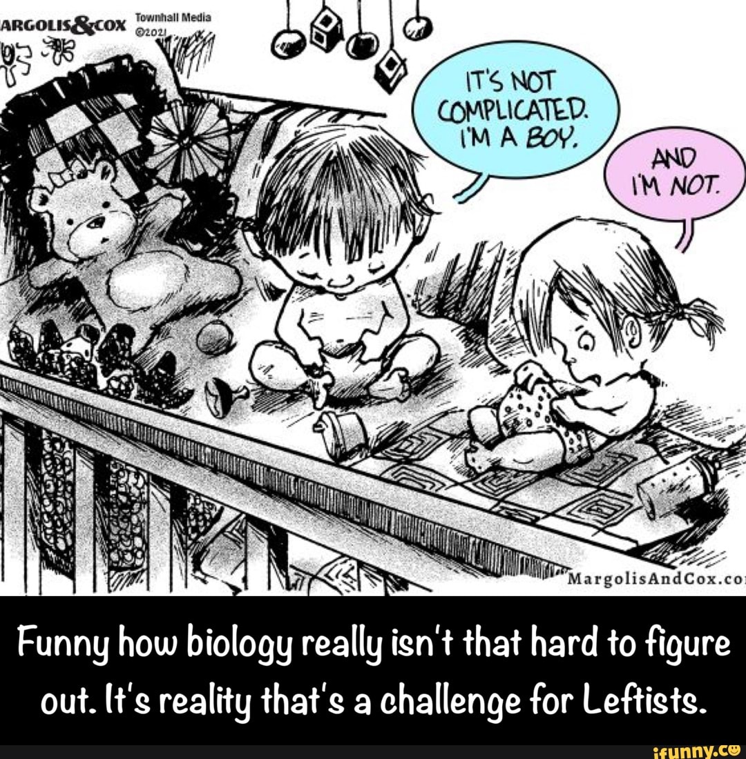oF
argolisAndCox.co
Funny how biology really ign't that hard to figure out. t's reality that's a challenge for Leftists.