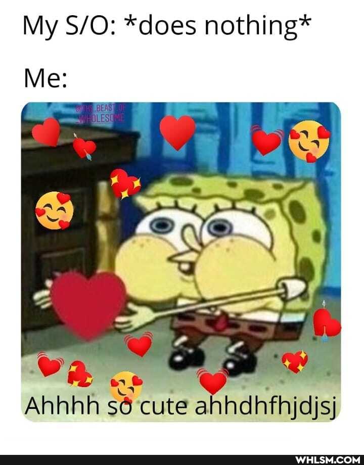 My *does nothing*
Me:
Ahhhh cute