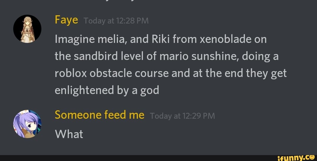 Faye Imagine Melia And Riki From Xenoblade On The Sandbird Level Of Mario Sunshine Doing A Roblox Obstacle Course And At The End They Get Enlightened By A God Someone Feed Me - feed me roblox