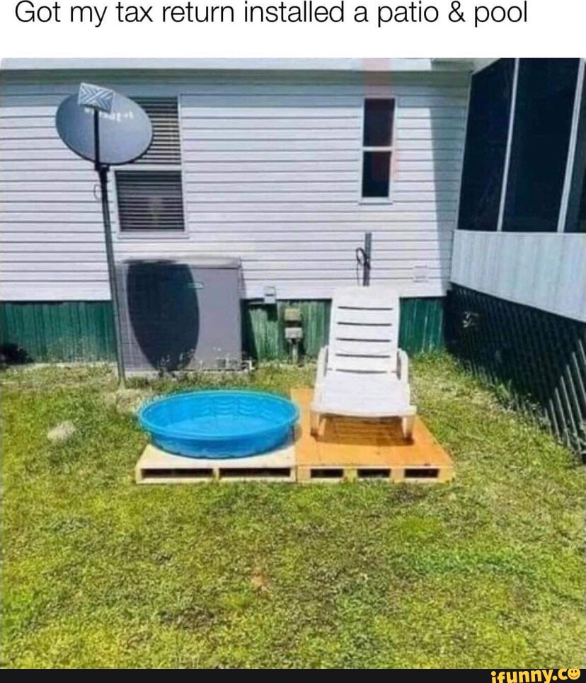 Got my tax return installed a patio & pool iFunny