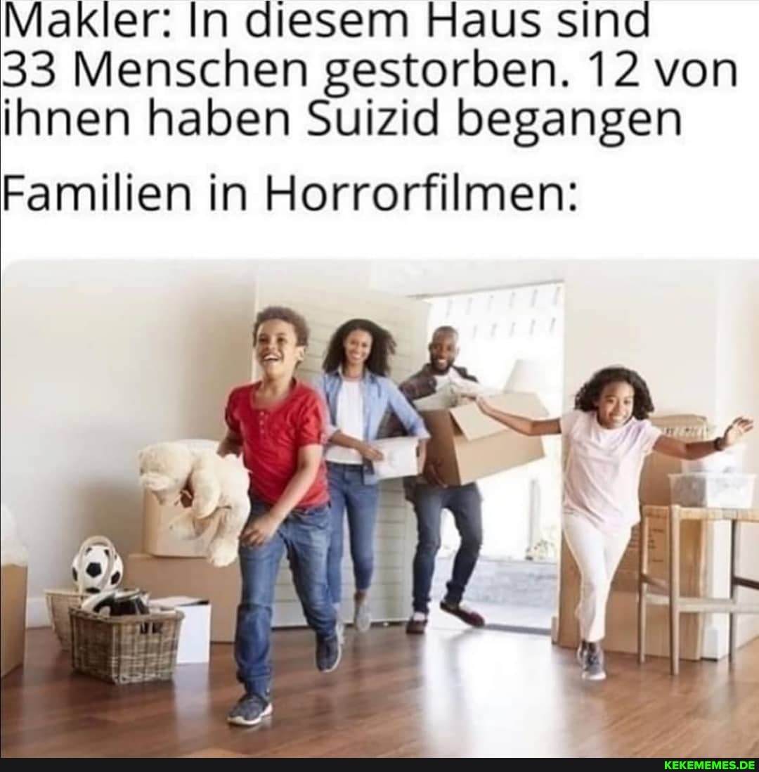 Makler: In diesem Haus sind
33 Menschen gestorben. 12 von ihnen haben Suizid begangen
Familien in Horrorfilmen: