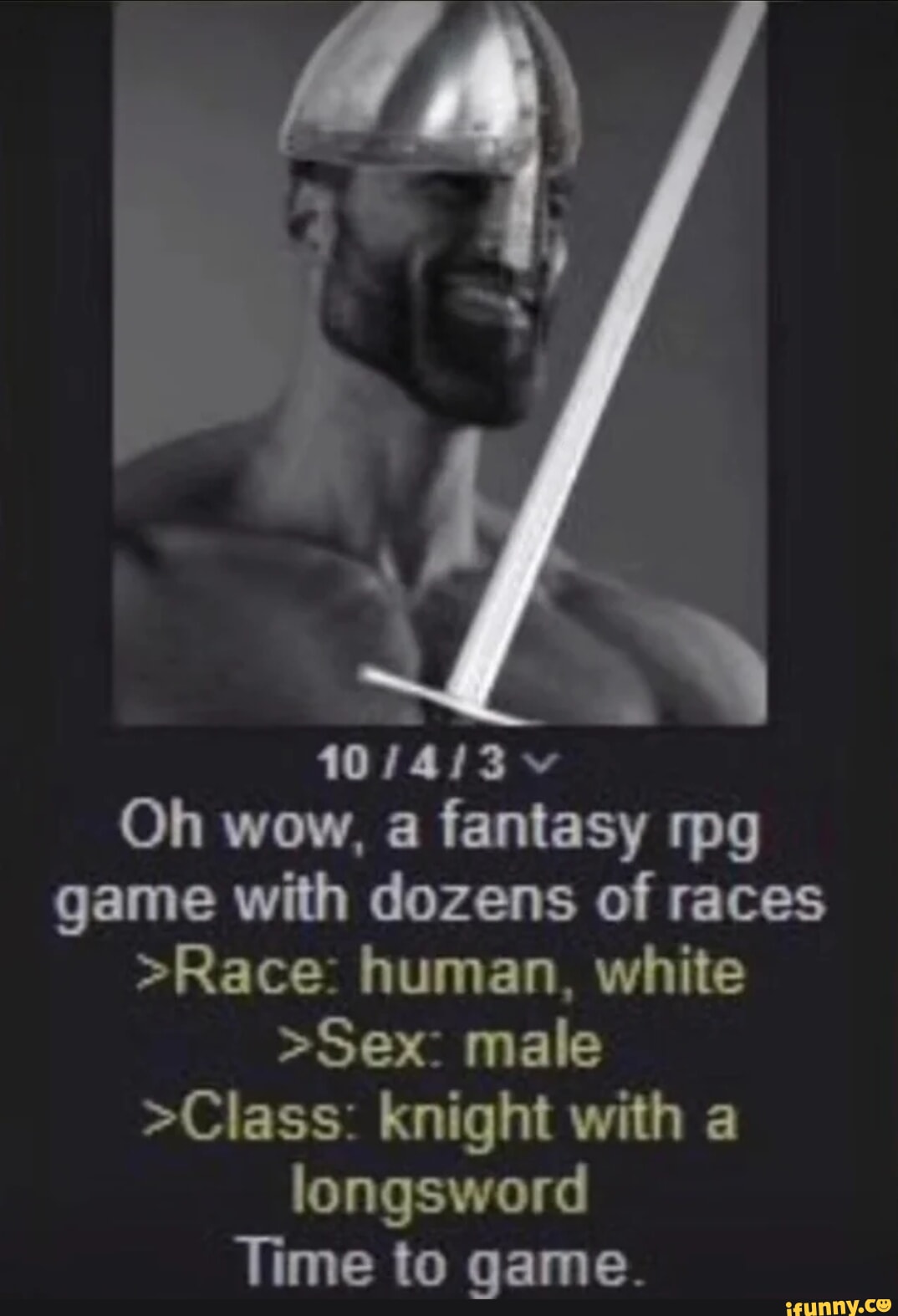 Oh wow, a fantasy mg game with dozens of races >Race: human, white >Sex:  male >Class: knight with a longsword Time to game. - iFunny