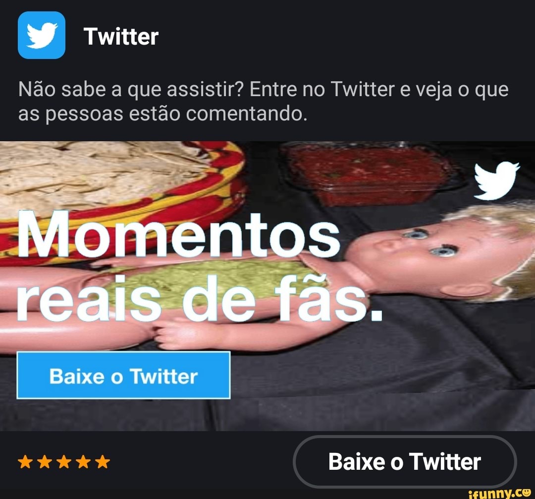 Twitter
Não sabe a que assistir? Entre no Twitter e veja o que as pessoas estão comentando.
Momentos
reais de fas.
Baixe Twitter
Baixe o Twitter