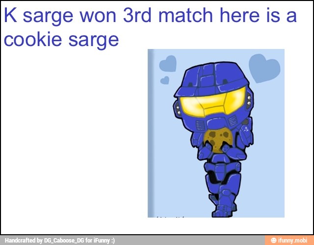 K sarge won 3rd match here is a
cookie sarge