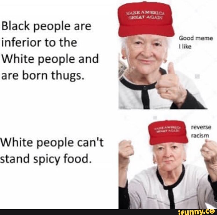 Who is white. White people memes. White people meme. Racism to White people. Black people memes.