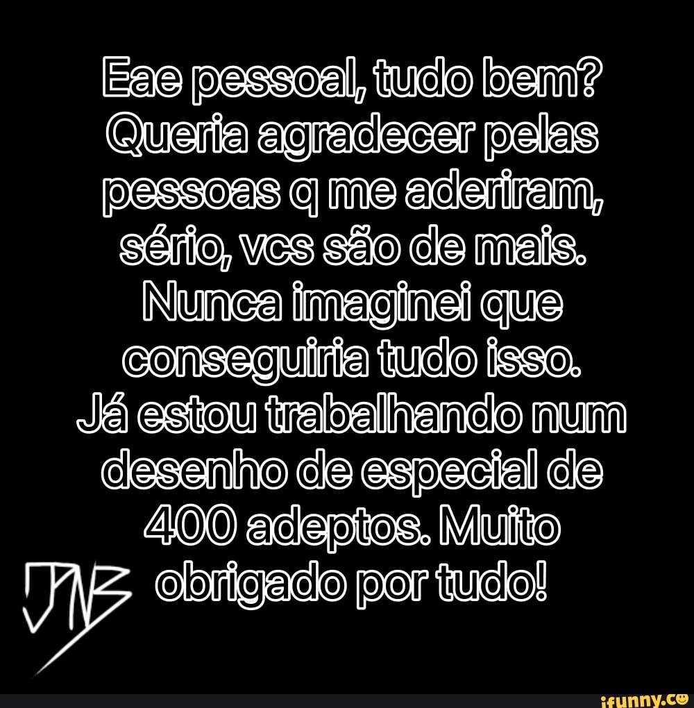 pessoal, bem?
Queria agradecer peles pessoas me aleriram, ves mais.
Nunca Imaginel que conseguirta trabalhancio num especial olorigacio por
