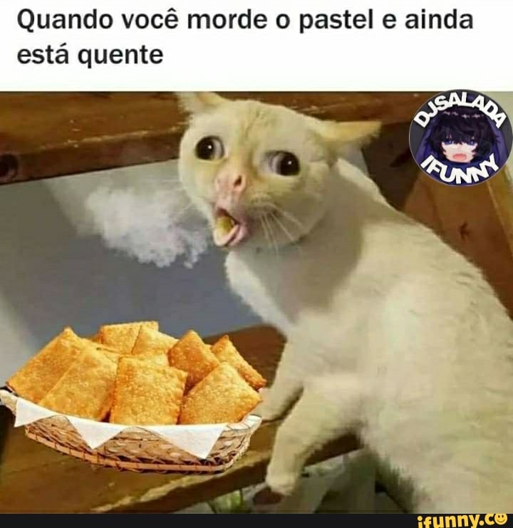 Quando você morde o pastel e ainda está quente
