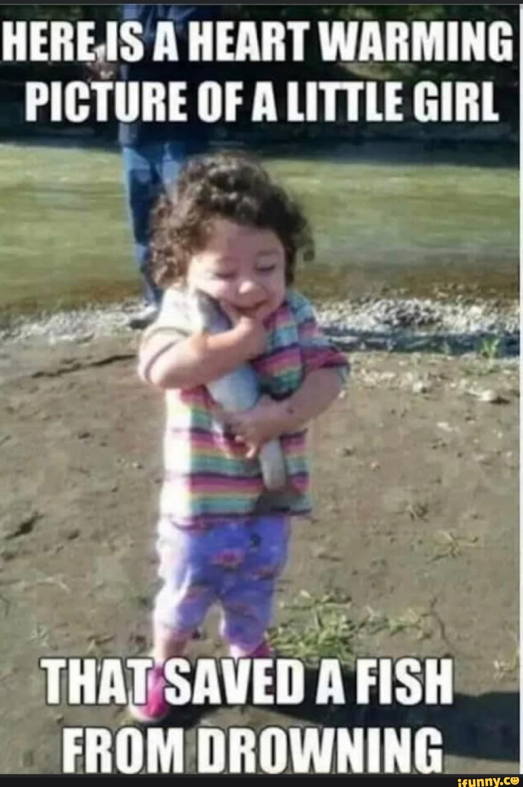 HERES A HEART WARMING
PICTURE OF A LITTLE GIRL
THAT ED A FISH