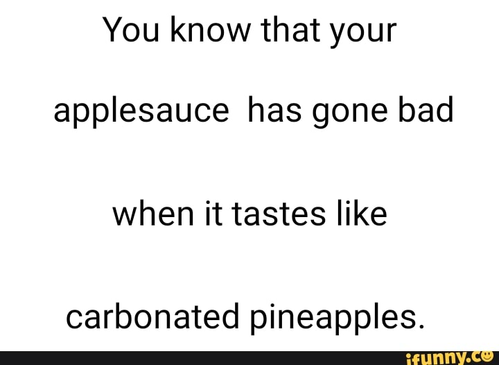 Applesauce memes. Best Collection of funny Applesauce pictures on iFunny