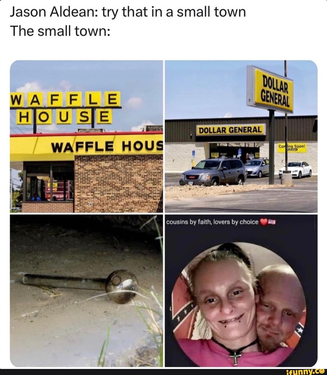 Jason Aldean try that in a small town The small town WAFFLE DOLLAR