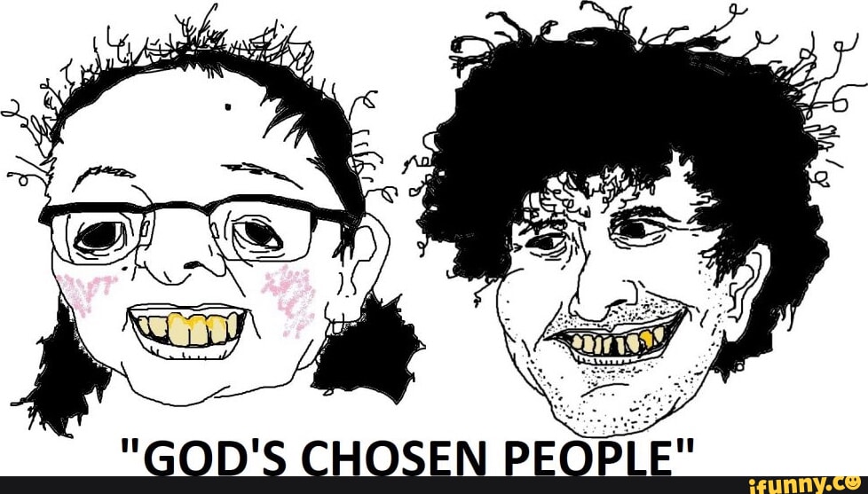 The chosen people. Ugly Jew.