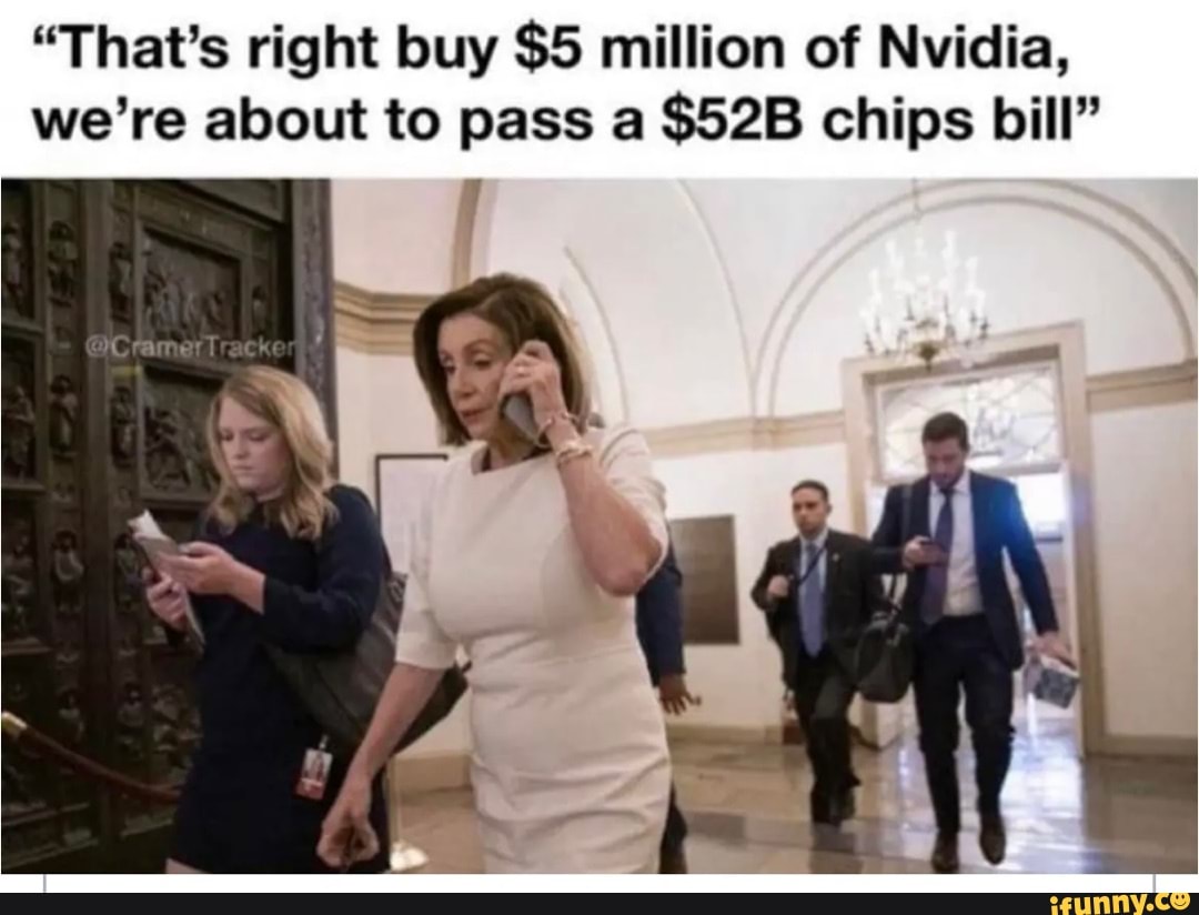 "That's right buy 5 million of Nvidia, we're about to pass a chips