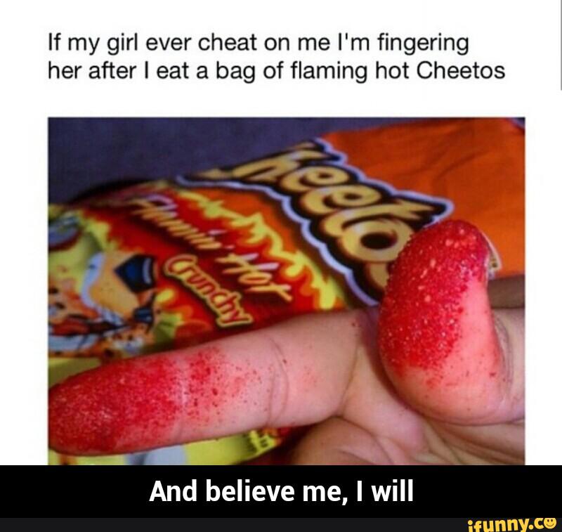 If my girl ever cheat on me I'm fingering her after I eat a 