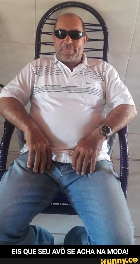 EIS QUE SEU AVÔ SE ACHA NA MODA! - EIS QUE SEU AVÔ SE ACHA NA MODA!