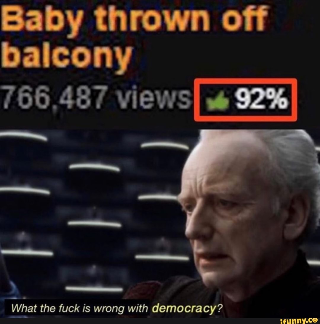 Baby thrown off
balcony
What the fuck is wrong with democracy?