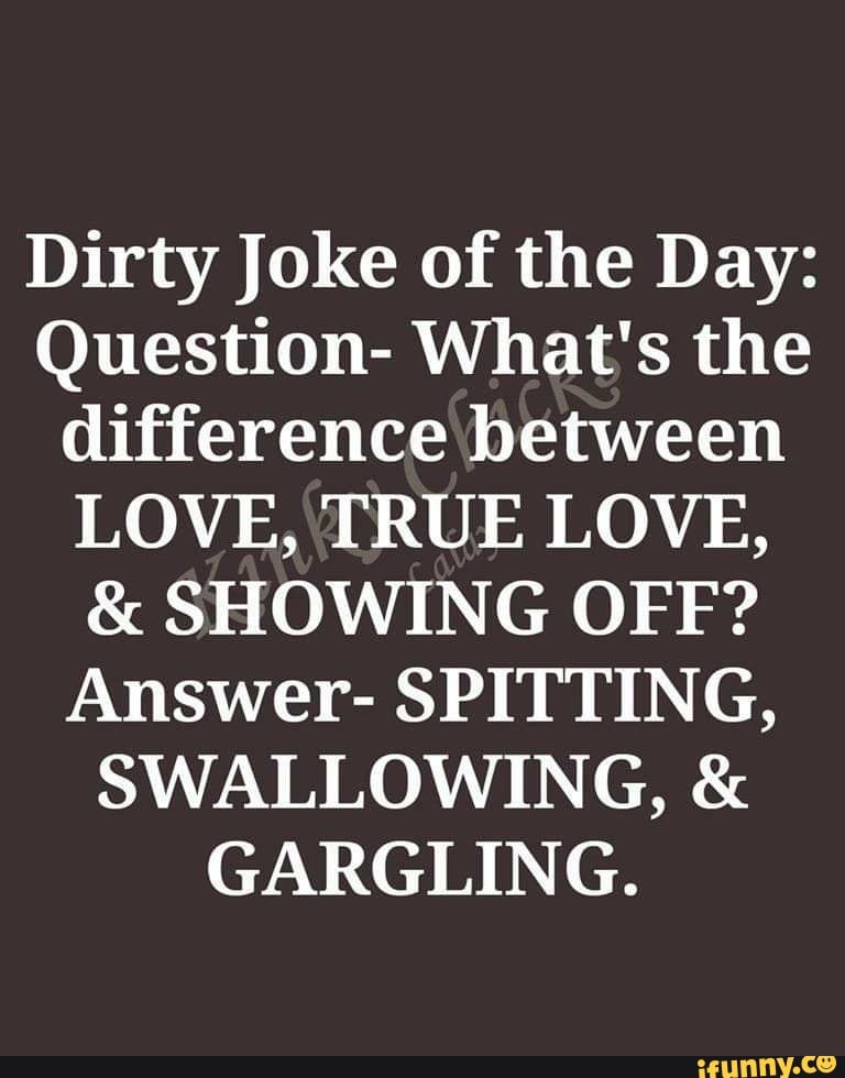 Dirty Joke of the Day Question What's the difference between LOVE