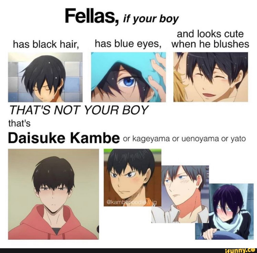 Fellas If Your Boy And Looks Cute Has Black Hair Has Blue Eyes When He Blushes That S Not Your Boy That S Daisuke Kambe Or Kageyama Or Uenoyama Or Yato