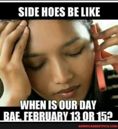 SIDE HOES BE LIKE
We
WHER IS OUR DAY
' 3 5