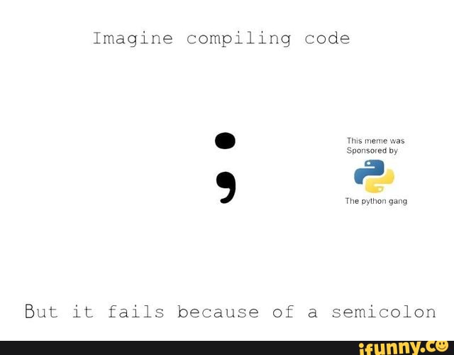 Imagine compiling code But it fails because of semicolon of This meme ...