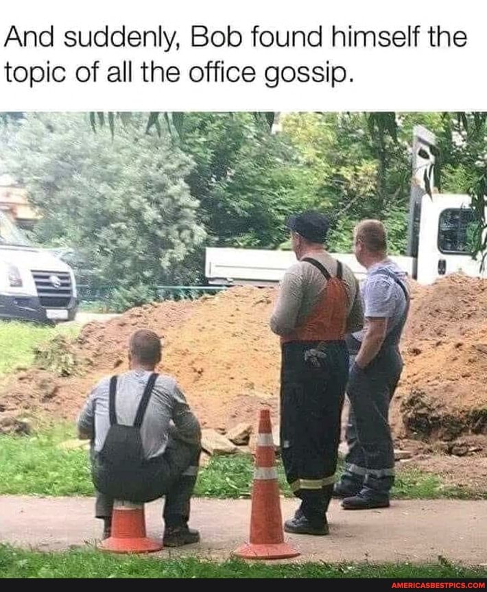 And suddenly, Bob found himself the topic of all the office gossip.