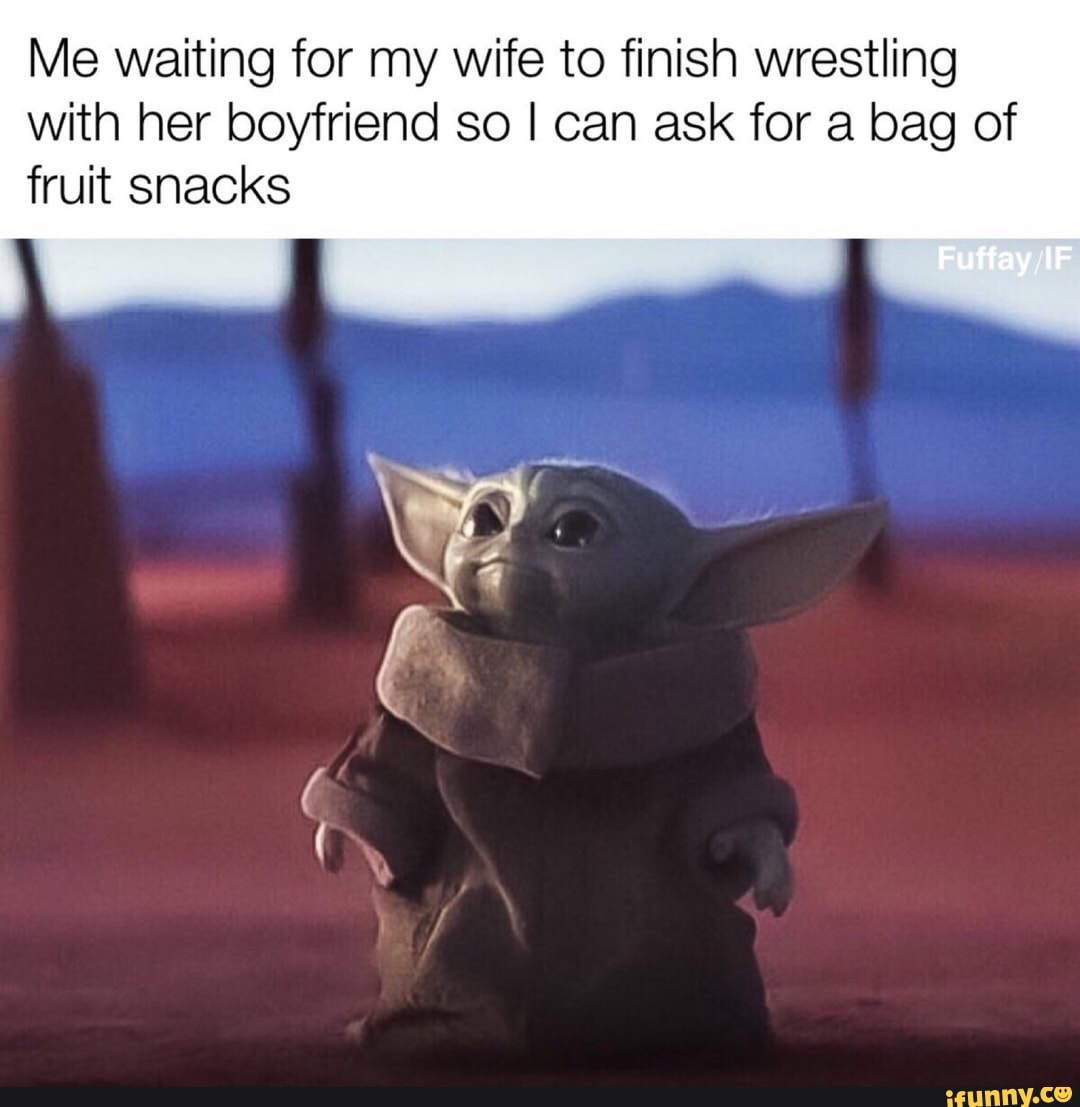 Me Waiting For My Wife To Finish Wrestling With Her Boyfriend So I Can Ask For A Bag Of Fruit Snacks