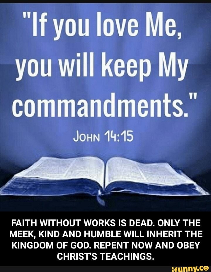 If you love Me, you will keep My commandments. JoHN 15 FAITH 