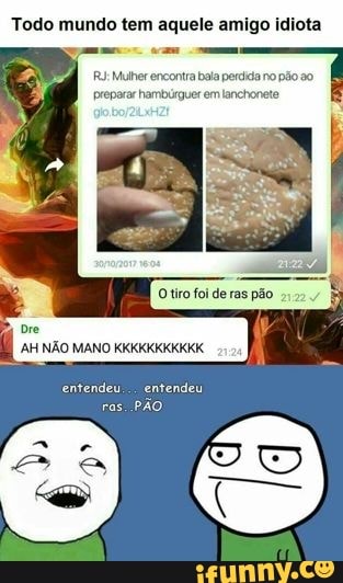 Todo mundo tem aquele amigo idiota
RJ: Mulher encontra baia perdida no pão so
preparar hambúrguer em lanchonet