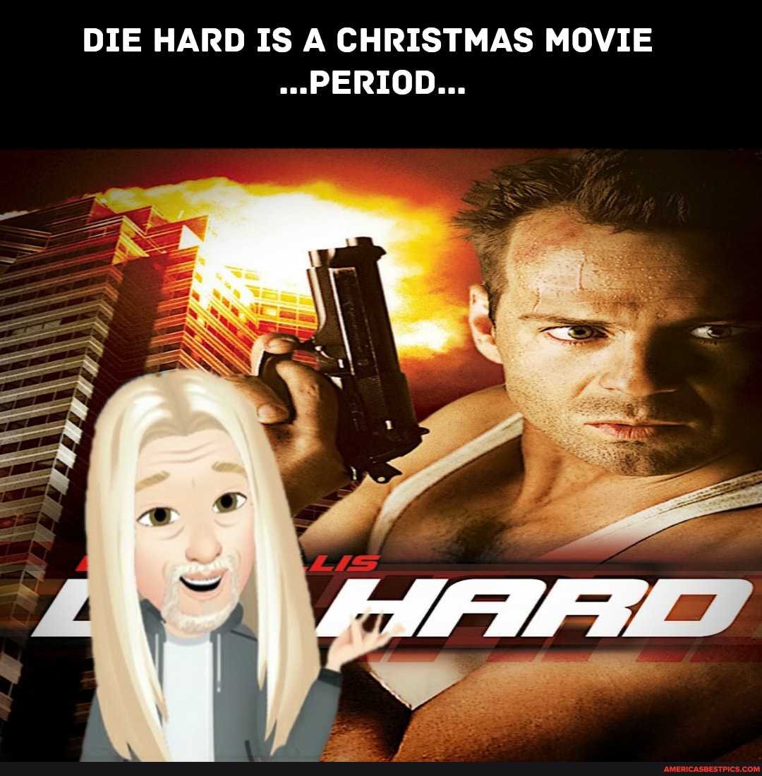 DIE HARD IS A CHRISTMAS MOVIE PERIOD...