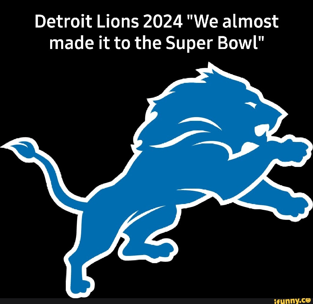 Detroit Lions 2024 We Almost Made It To The Super Bowl IFunny   Dd5830c230a54d6dd83550f1feb864c2350310c3ee78cdbf1e6238ef70d73425 1 