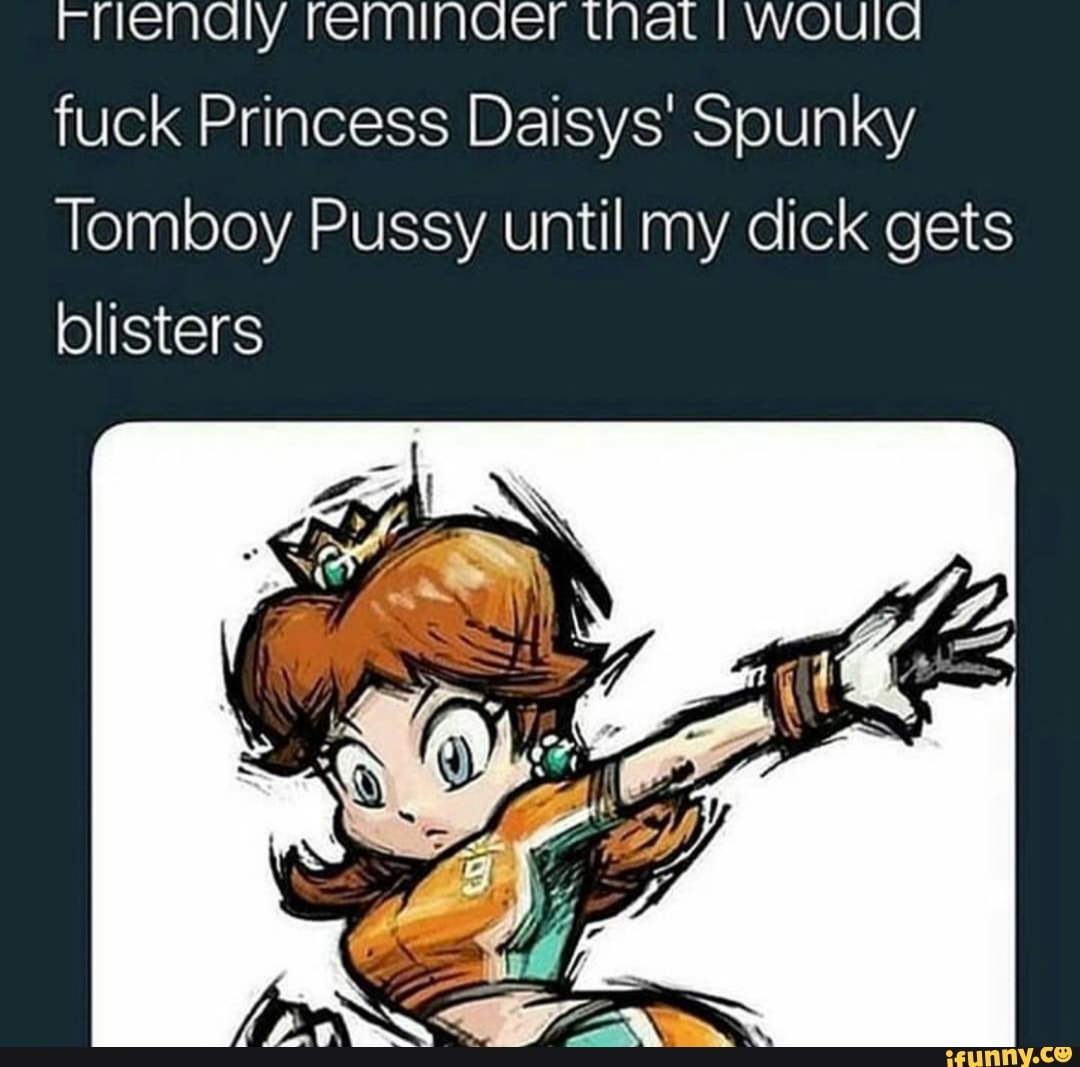 Friendly reminder that I WOUIG fuck Princess Daisys' Spunky Tomboy Pus...