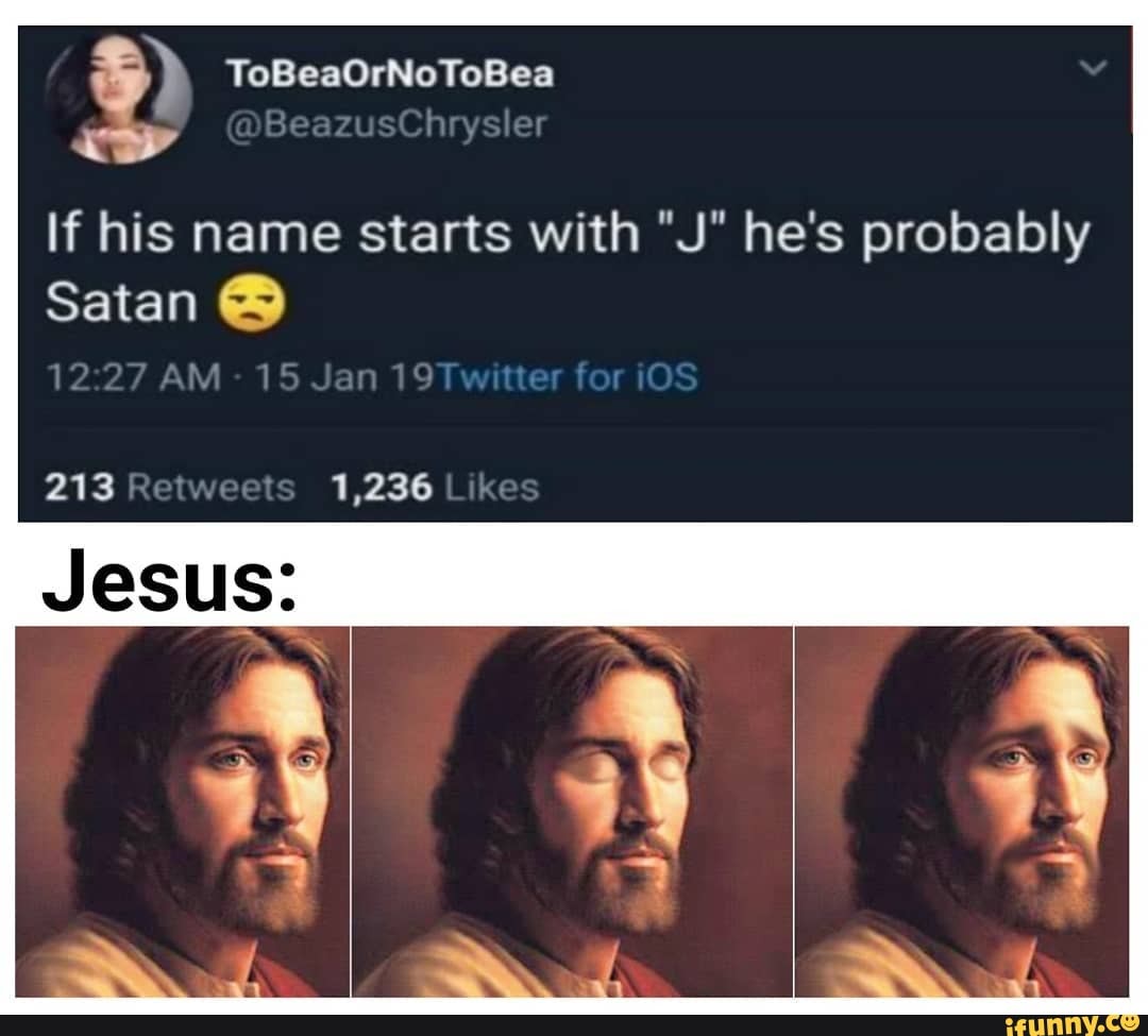 If his name starts with "J" he's probably
Satan @
