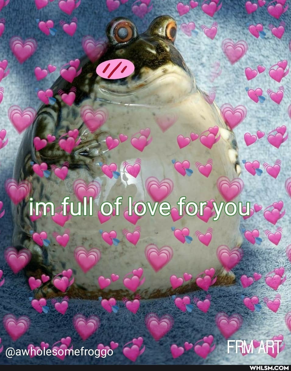 im full of love for you
On
@awholesomefroggo FRM ART