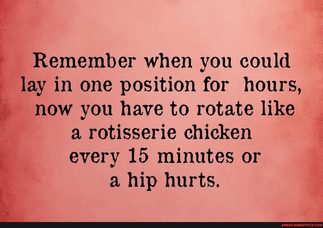 Remember when you could lay in one position for hours, now you have to ...