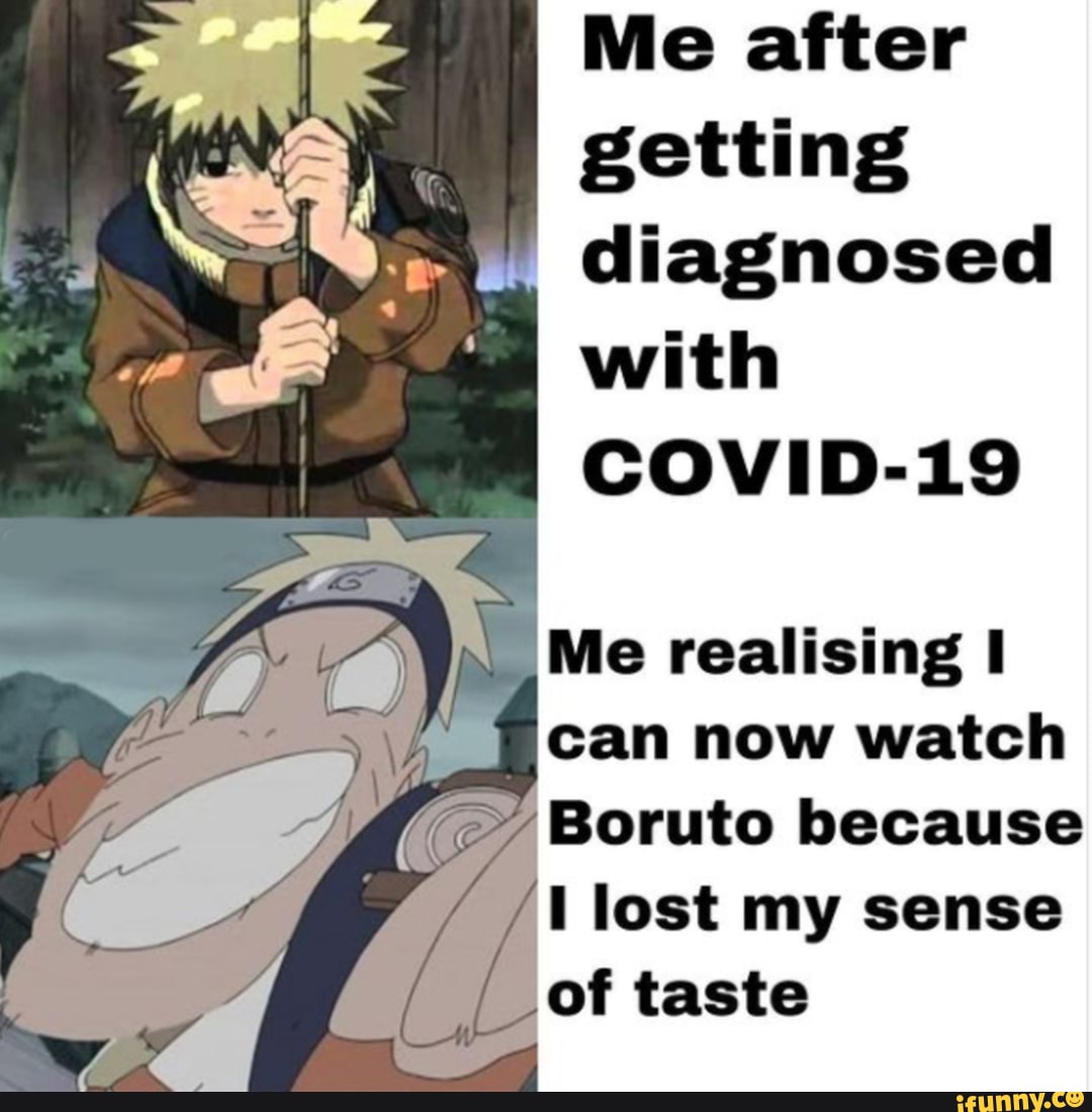 Me After Getting Diagnosed With Covid 19 Me Realising Can Now Watch Boruto Because Lost My Sense Of Taste