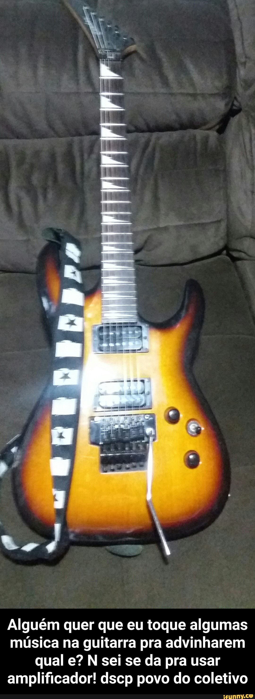 Alguém quer que eu toque algumas música na guitarra pra advinharem qual e? N sei se da pra usar amplificador! dscp povo do coletivo