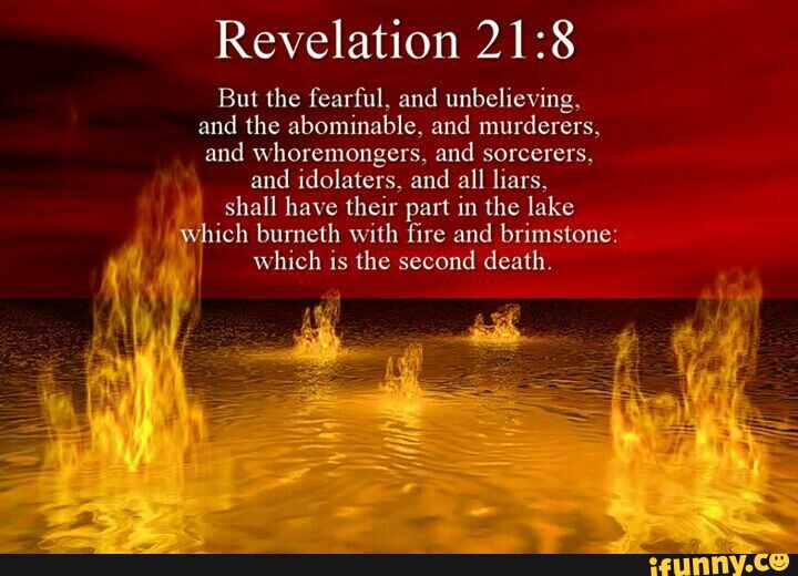 Revelation 21 :8 But the fearful, and unbelieving, and the abominable ...