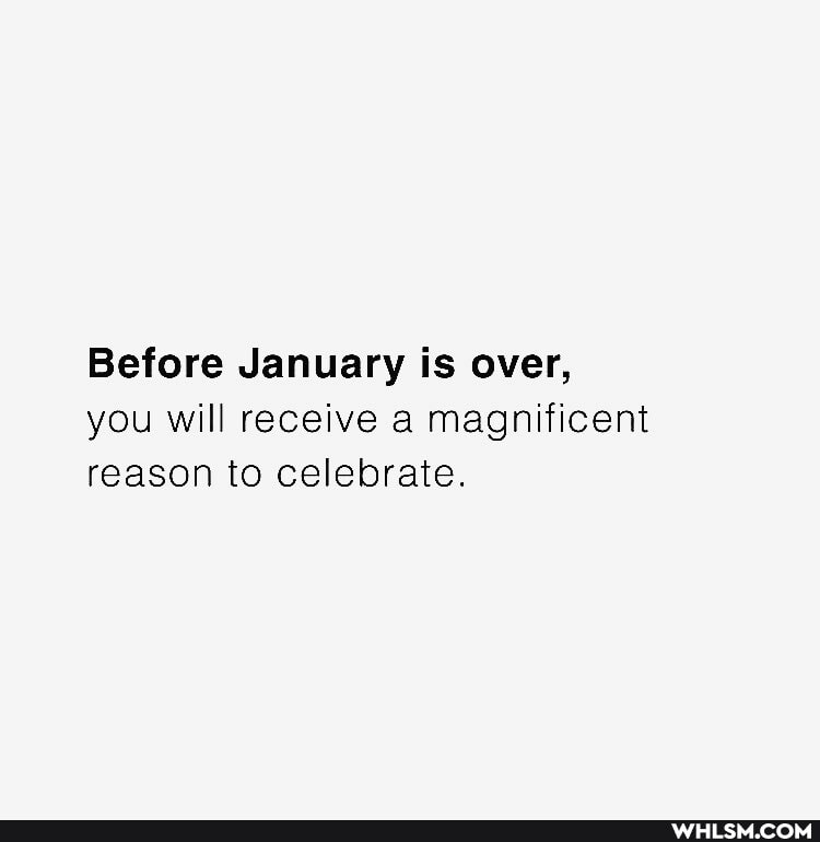 Before January is over, you will receive a magnificent reason to celebrate.