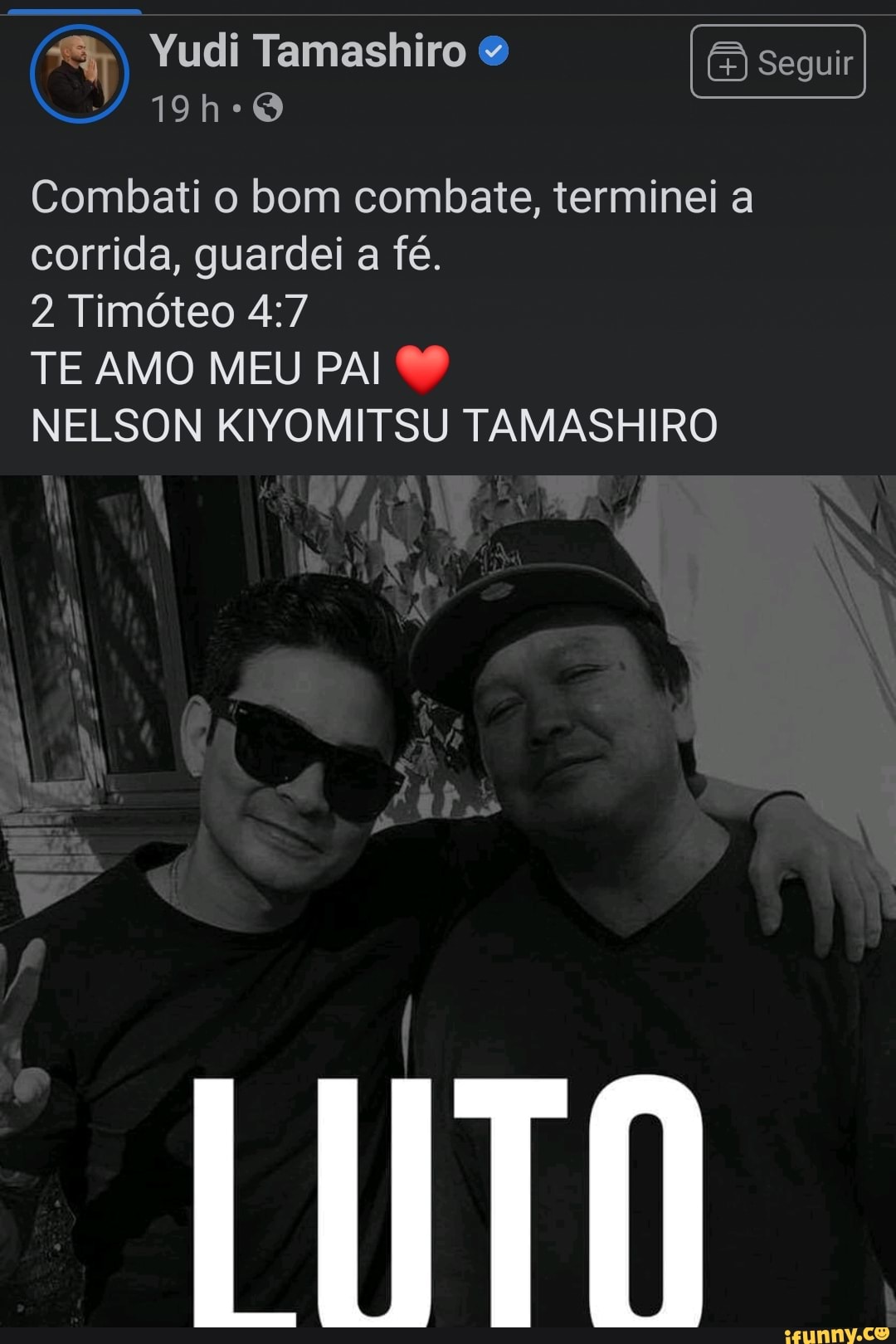 Combati o bom combate, terminei a corrida, guardei a fé.
2 Timóteo
TE AMO MEU PAI
NELSON KIYOMITSU TAMASHIRO