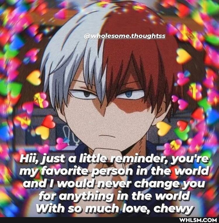 @wholesome.tnoughtss
Hii, just a little reminder, you're my favorite person in the world and I would never change you for anything in the world
With co much love. chawy