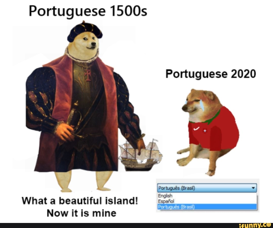 Portuguese 1500s
Portuguese 2020
y NE
What a beautiful island!
Now itis mine
