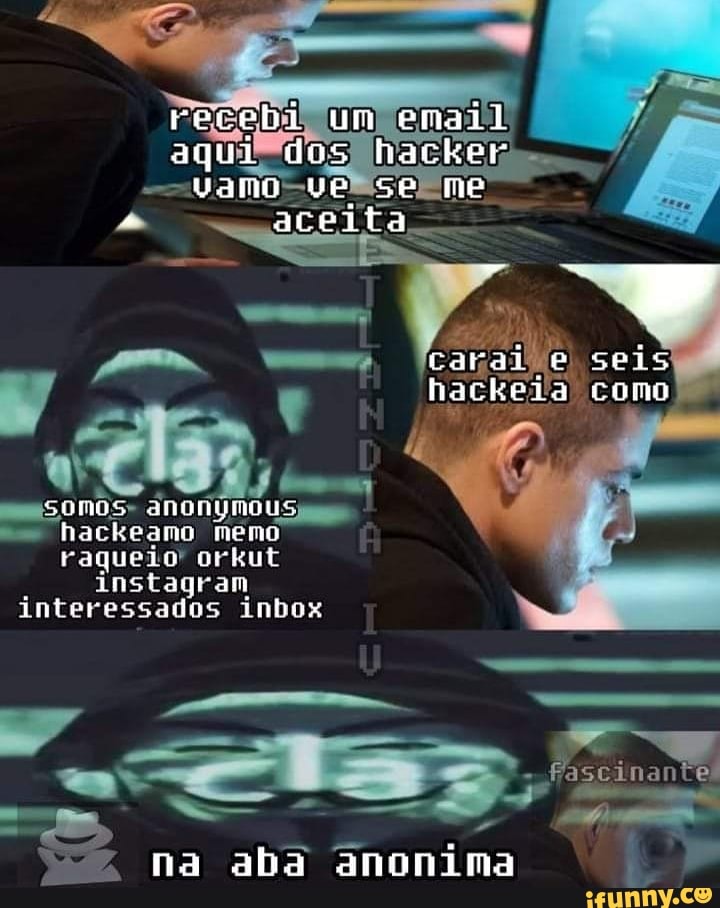 ss OMOS" ANONYMOUS hackeamo
raqueio' orkut
E
instagram
interessados inbox
= Podia
>= na aba anonima
Ê